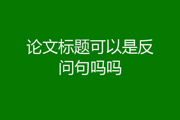 论文标题可以是反问句吗吗