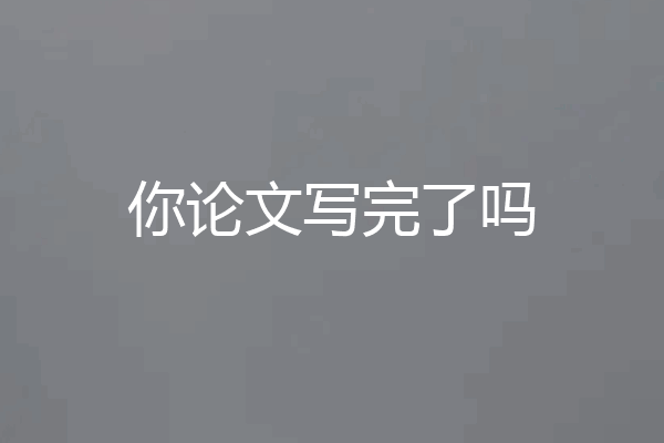 你论文写完了吗