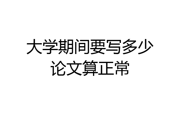 大学期间要写多少论文算正常