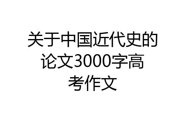 关于中国近代史的论文3000字高考作文