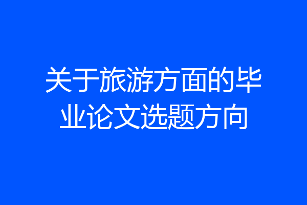 关于旅游方面的毕业论文选题方向