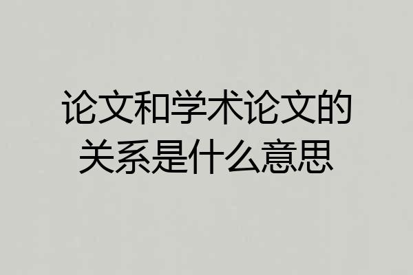 论文和学术论文的关系是什么意思