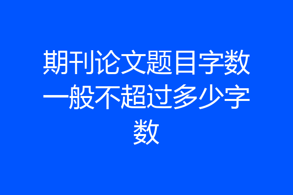 期刊论文题目字数一般不超过多少字数