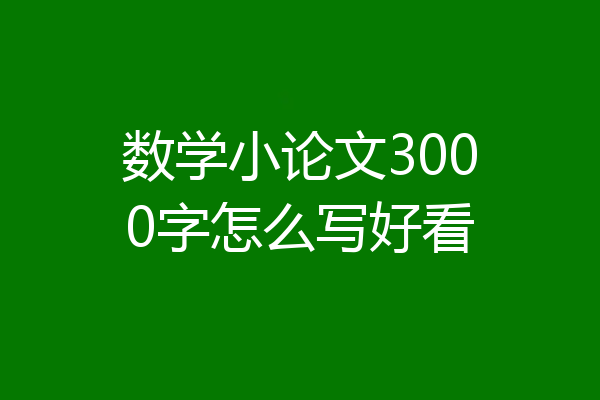 数学小论文3000字怎么写好看