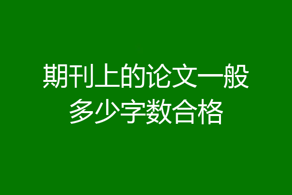 期刊上的论文一般多少字数合格