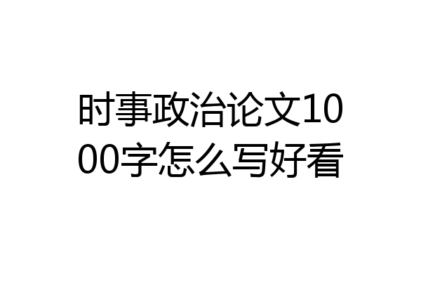 时事政治论文1000字怎么写好看