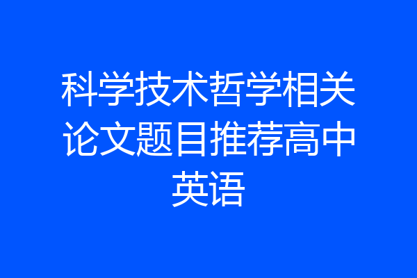 科学技术哲学相关论文题目推荐高中英语