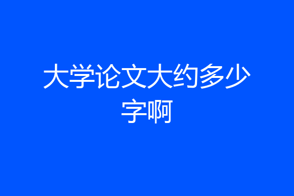 大学论文大约多少字啊