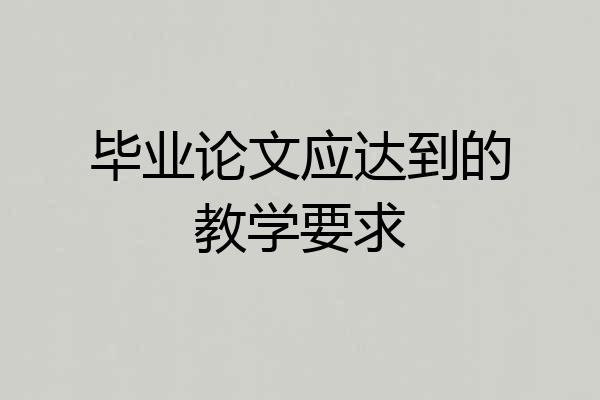 毕业论文应达到的教学要求