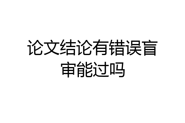 论文结论有错误盲审能过吗