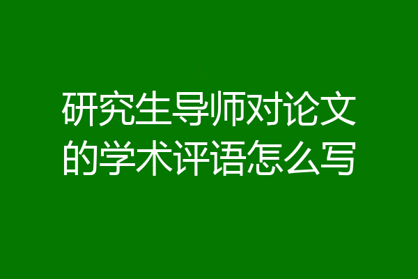 研究生导师对论文的学术评语怎么写