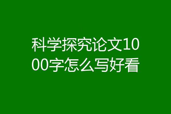 科学探究论文1000字怎么写好看