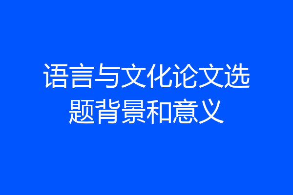语言与文化论文选题背景和意义