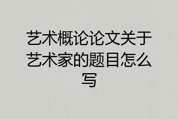 艺术概论论文关于艺术家的题目怎么写