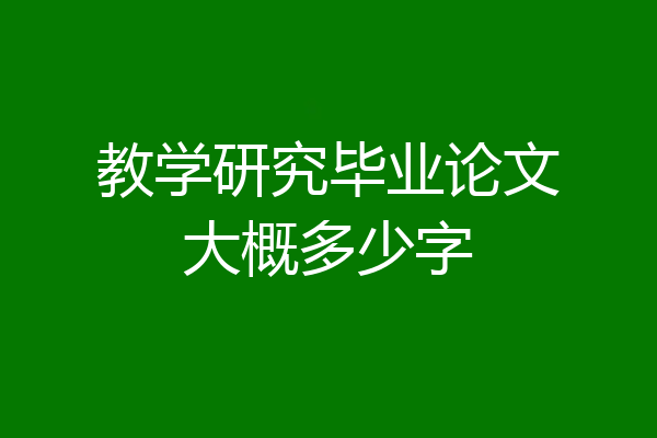 教学研究毕业论文大概多少字