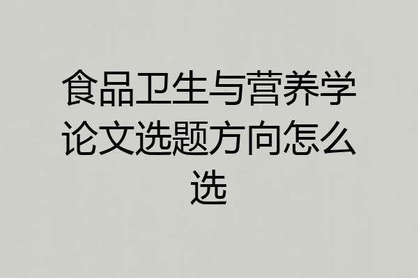 食品卫生与营养学论文选题方向怎么选