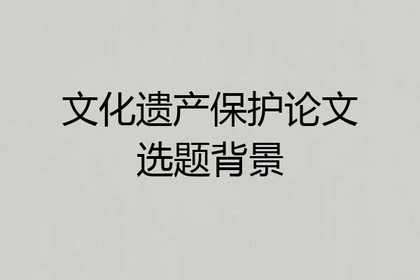 文化遗产保护论文选题背景