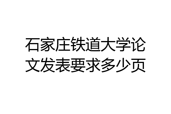 石家庄铁道大学论文发表要求多少页