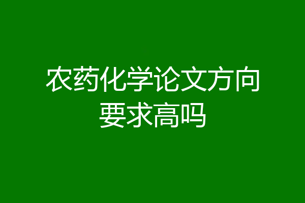 农药化学论文方向要求高吗