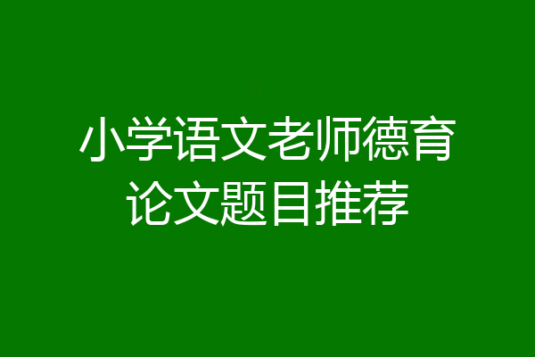 小学语文老师德育论文题目推荐