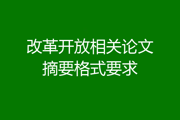 改革开放相关论文摘要格式要求