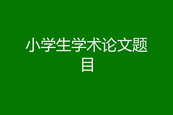 小学生学术论文题目