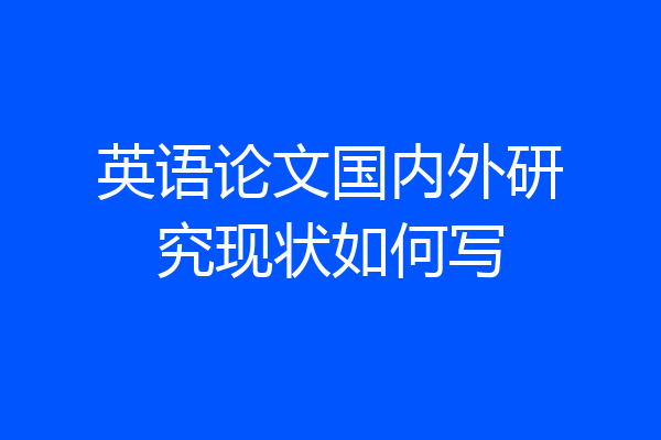英语论文国内外研究现状如何写