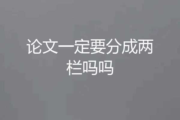 论文一定要分成两栏吗吗