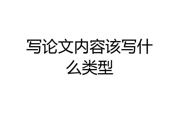 写论文内容该写什么类型