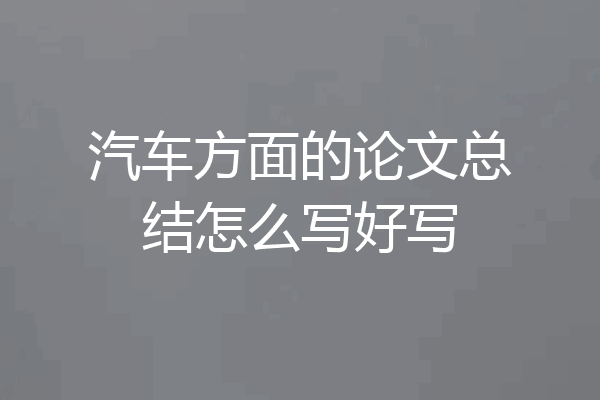 汽车方面的论文总结怎么写好写