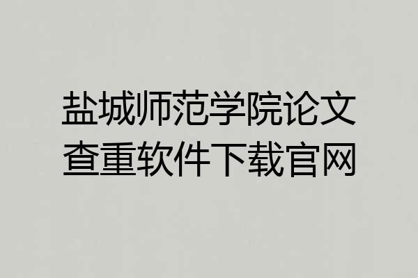 盐城师范学院论文查重软件下载官网