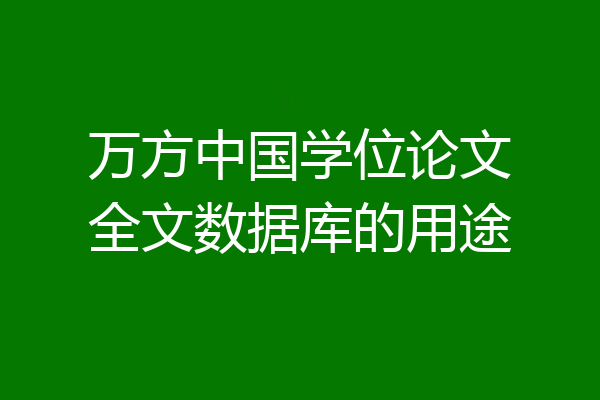 万方中国学位论文全文数据库的用途
