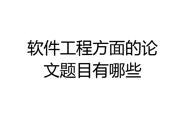 软件工程方面的论文题目有哪些
