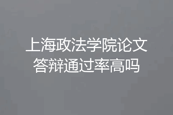 上海政法学院论文答辩通过率高吗