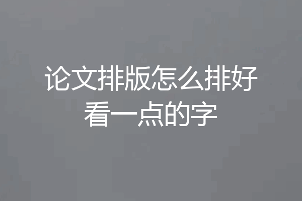 论文排版怎么排好看一点的字