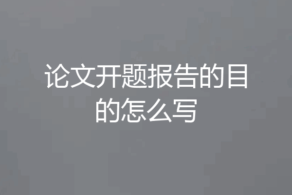 论文开题报告的目的怎么写