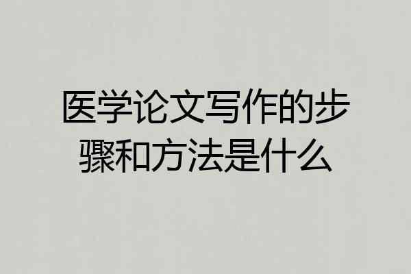 医学论文写作的步骤和方法是什么