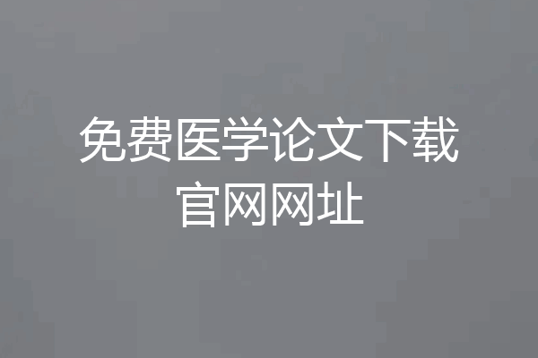 免费医学论文下载官网网址