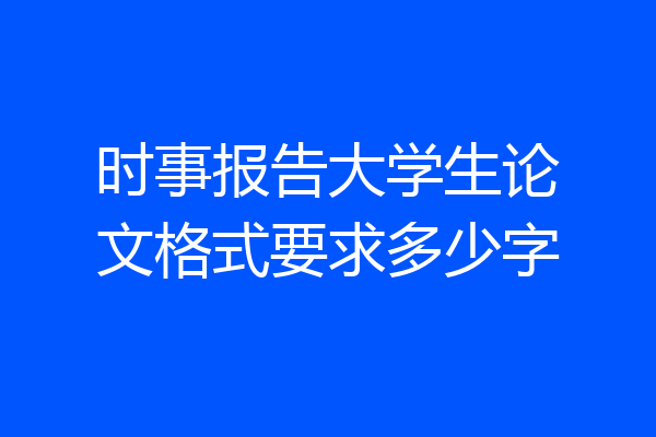 时事报告大学生论文格式要求多少字