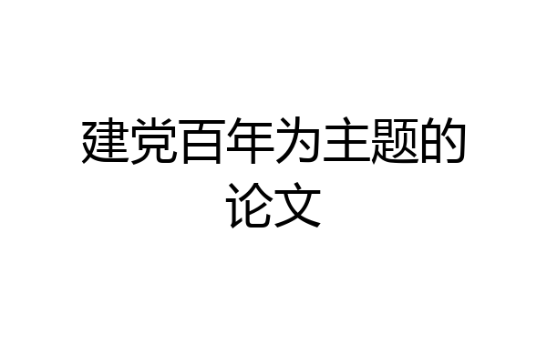 建党百年为主题的论文