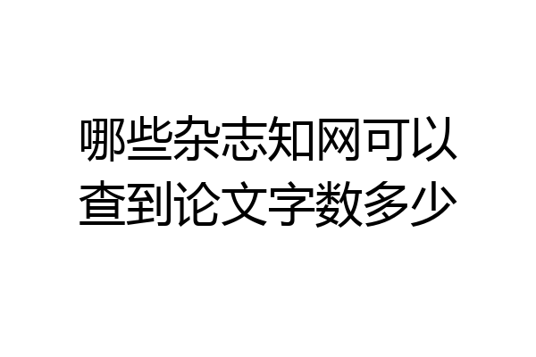 哪些杂志知网可以查到论文字数多少