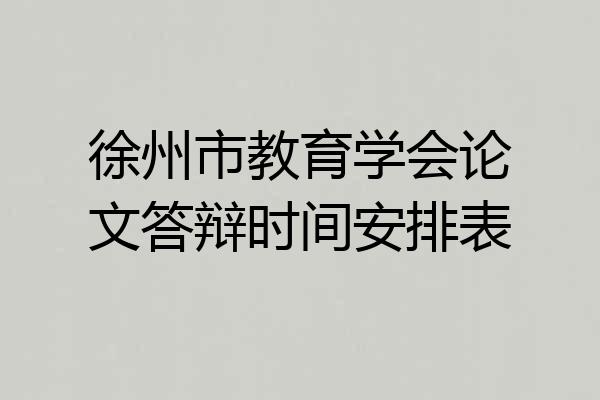 徐州市教育学会论文答辩时间安排表