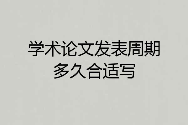 学术论文发表周期多久合适写