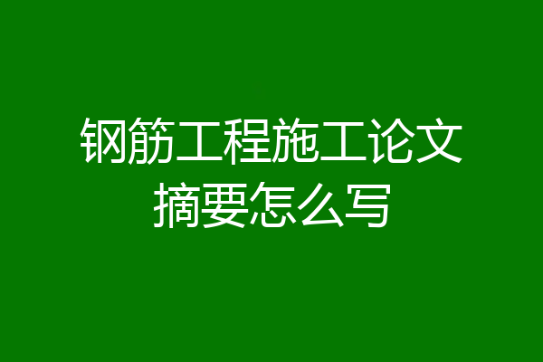 钢筋工程施工论文摘要怎么写