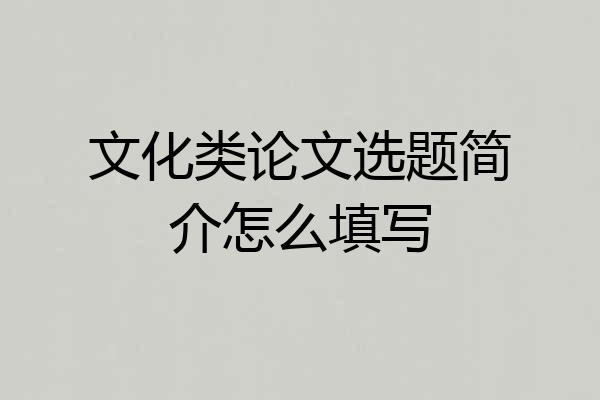 文化类论文选题简介怎么填写