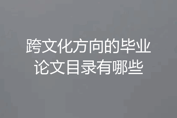 跨文化方向的毕业论文目录有哪些