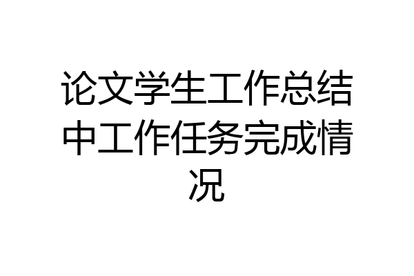 论文学生工作总结中工作任务完成情况