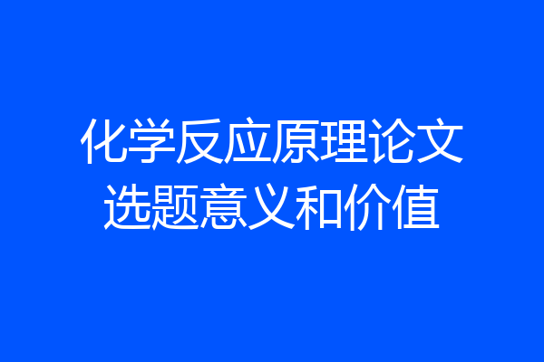 化学反应原理论文选题意义和价值