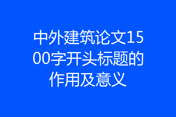 中外建筑论文1500字开头标题的作用及意义