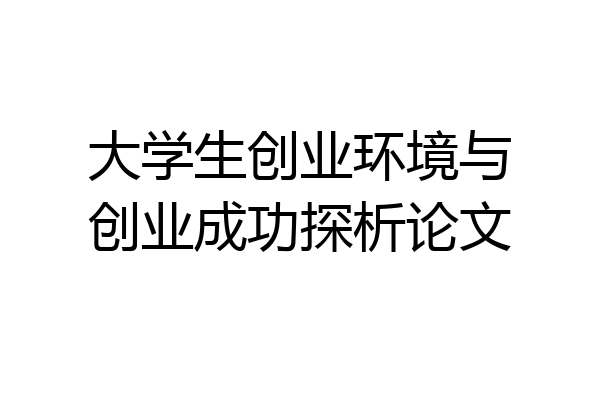 大学生创业环境与创业成功探析论文